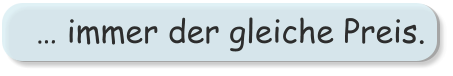 … immer der gleiche Preis.